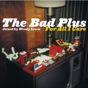 The Bad Plus: For All I Care